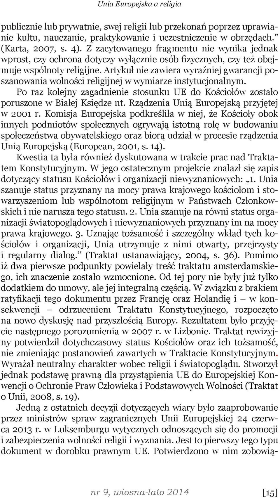Artykuł nie zawiera wyraźniej gwarancji poszanowania wolności religijnej w wymiarze instytucjonalnym. Po raz kolejny zagadnienie stosunku UE do Kościołów zostało poruszone w Białej Księdze nt.