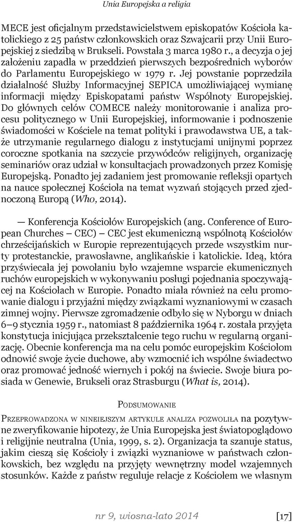 Jej powstanie poprzedziła działalność Służby Informacyjnej SEPICA umożliwiającej wymianę informacji między Episkopatami państw Wspólnoty Europejskiej.