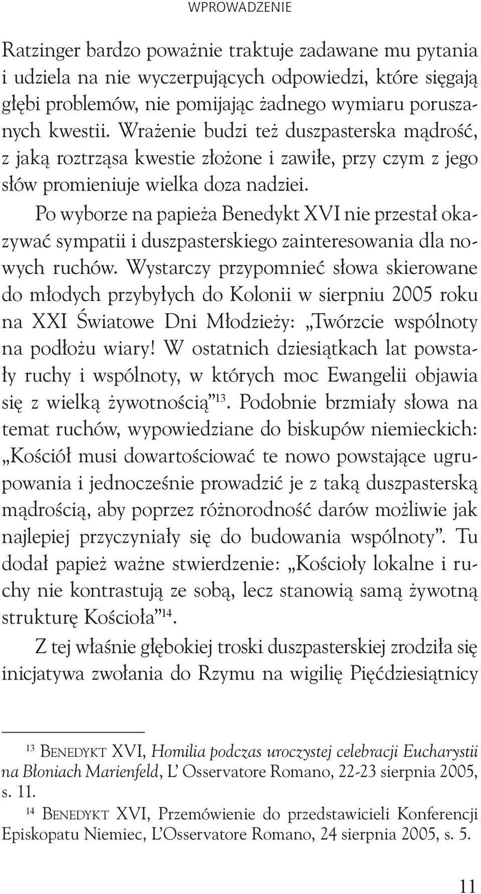 Po wyborze na papieża Benedykt XVI nie przestał okazywać sympatii i duszpasterskiego zainteresowania dla nowych ruchów.