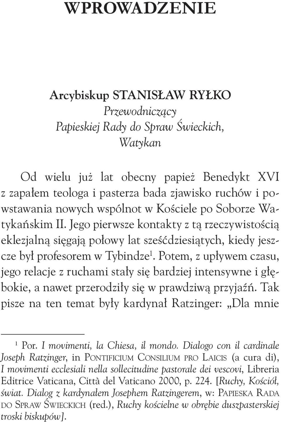 Potem, z upływem czasu, jego relacje z ruchami stały się bardziej intensywne i głębokie, a nawet przerodziły się w prawdziwą przyjaźń. Tak pisze na ten temat były kardynał Ratzinger: Dla mnie 1 Por.