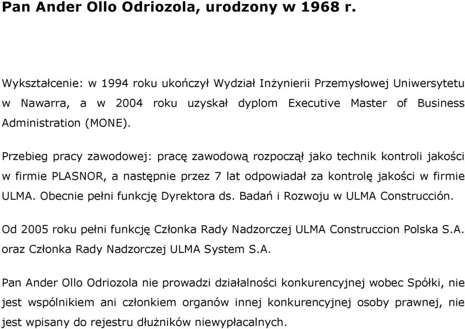 Przebieg pracy zawodowej: pracę zawodową rozpoczął jako technik kontroli jakości w firmie PLASNOR, a następnie przez 7 lat odpowiadał za kontrolę jakości w firmie ULMA.