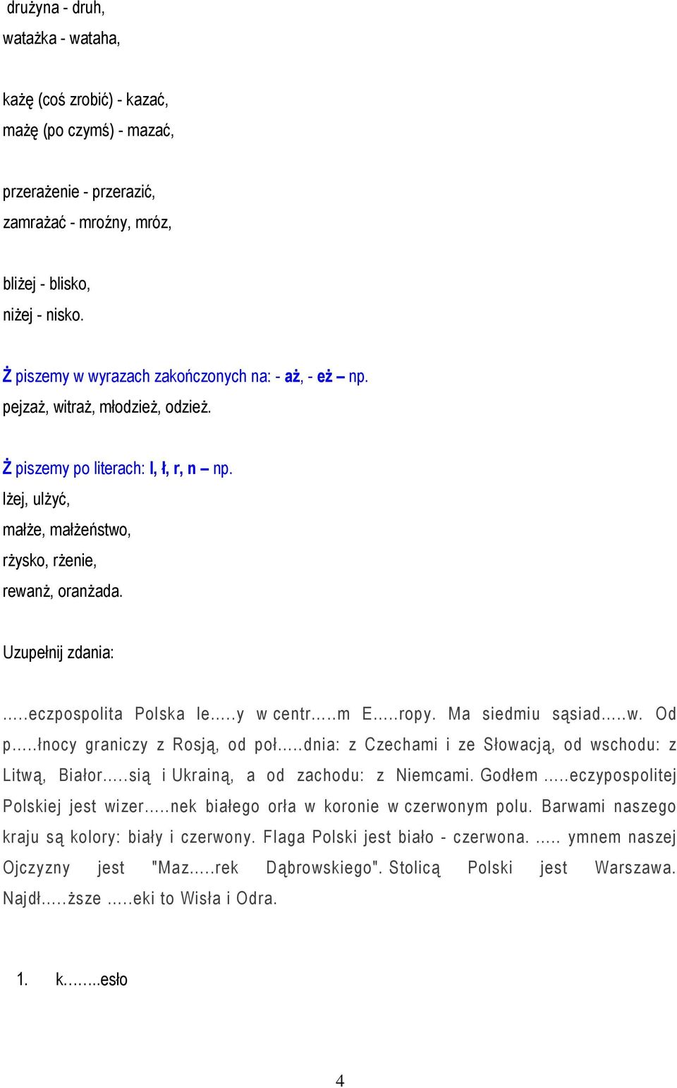 Uzupełnij zdania:..eczpospolita Polska le..y w centr..m E..ropy. Ma siedmiu sąsiad..w. Od p..łnocy graniczy z Rosją, od poł..dnia: z Czechami i ze Słowacją, od wschodu: z Litwą, Białor.