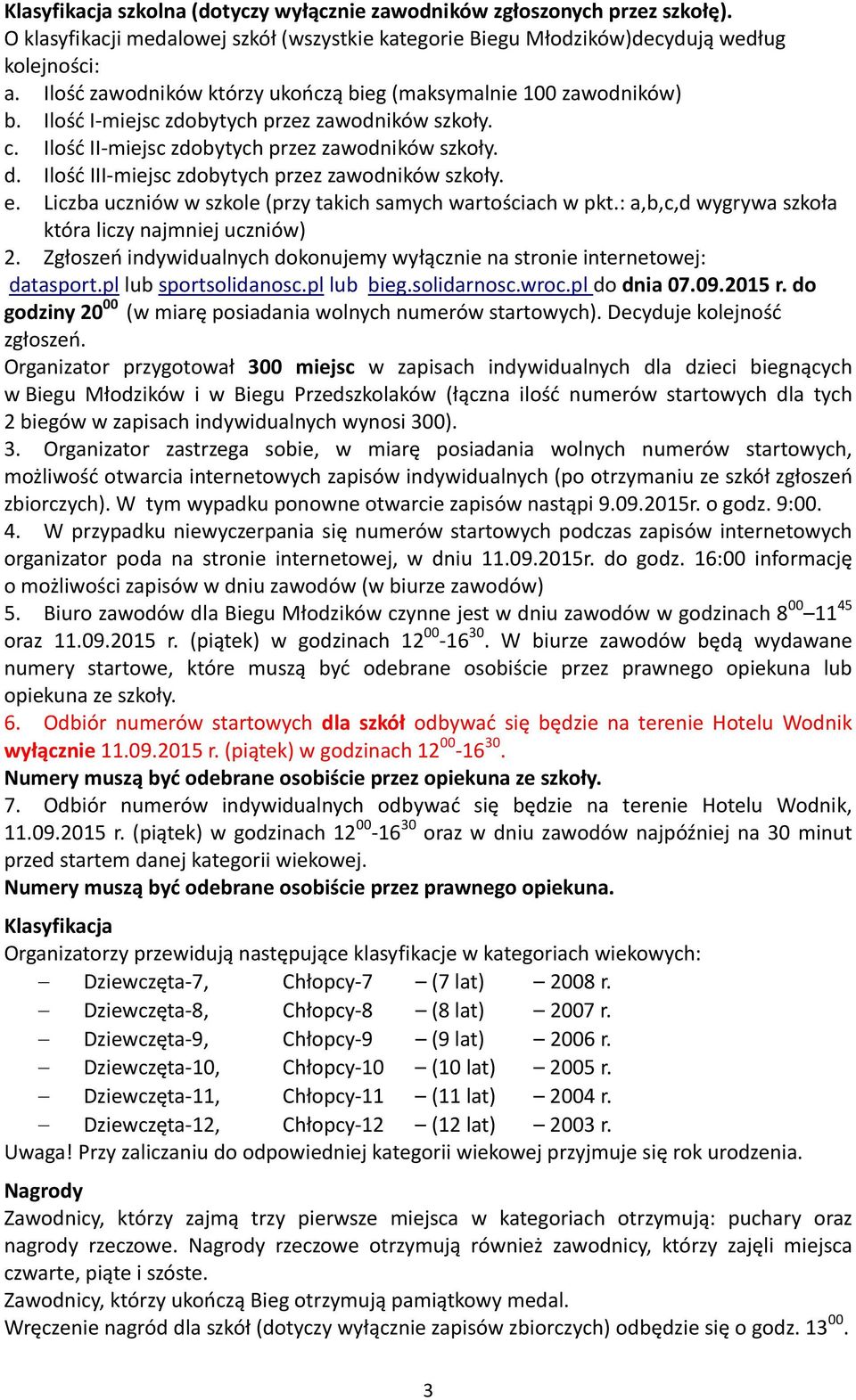 Ilość III-miejsc zdobytych przez zawodników szkoły. e. Liczba uczniów w szkole (przy takich samych wartościach w pkt.: a,b,c,d wygrywa szkoła która liczy najmniej uczniów) 2.