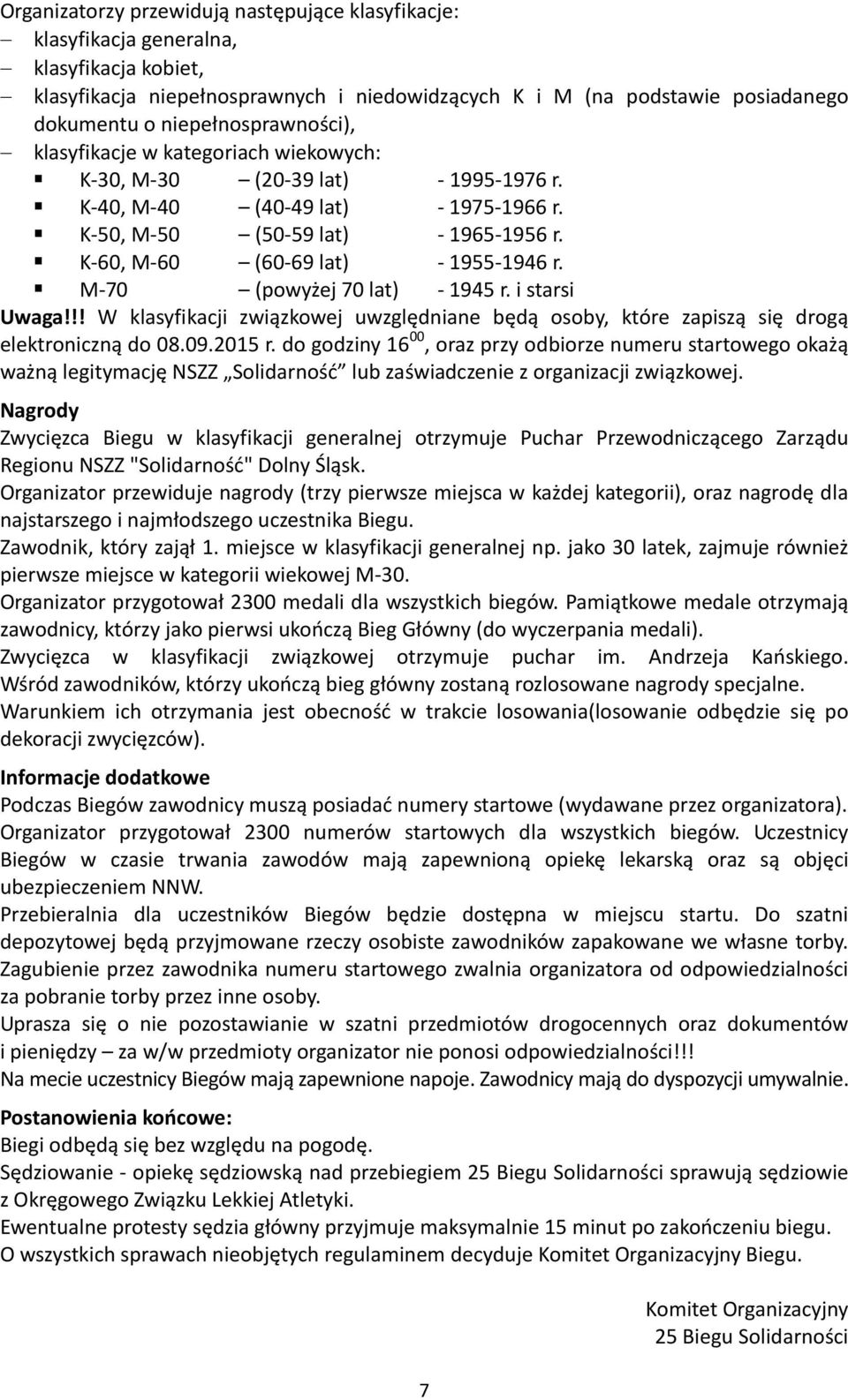 K-60, M-60 (60-69 lat) - 1955-1946 r. M-70 (powyżej 70 lat) - 1945 r. i starsi!! W klasyfikacji związkowej uwzględniane będą osoby, które zapiszą się drogą elektroniczną do 08.09.2015 r.