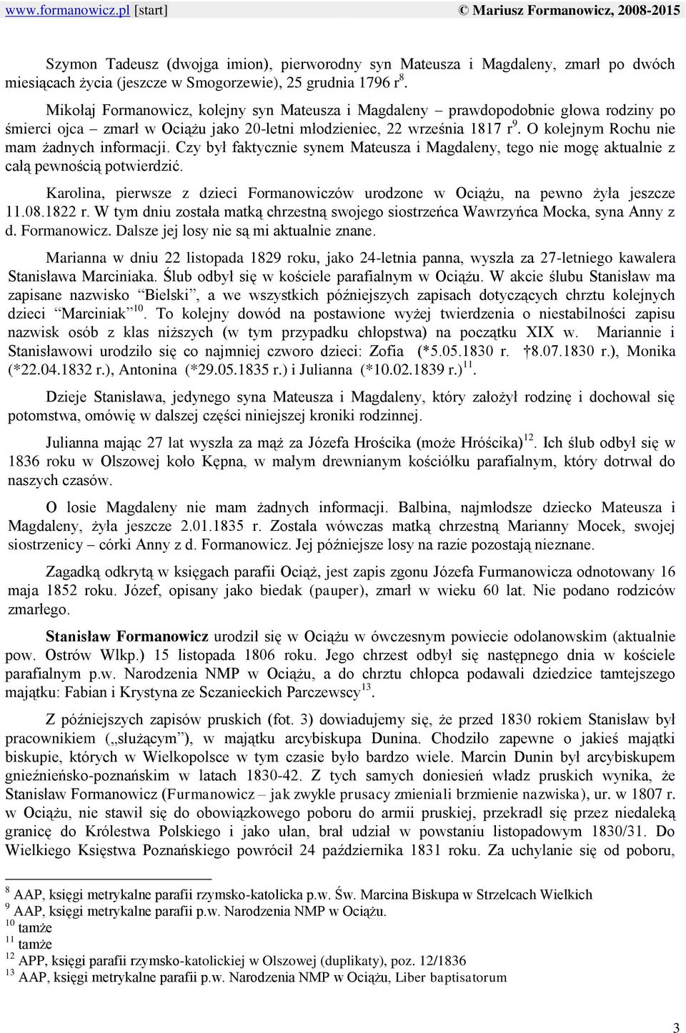 O kolejnym Rochu nie mam żadnych informacji. Czy był faktycznie synem Mateusza i Magdaleny, tego nie mogę aktualnie z całą pewnością potwierdzić.