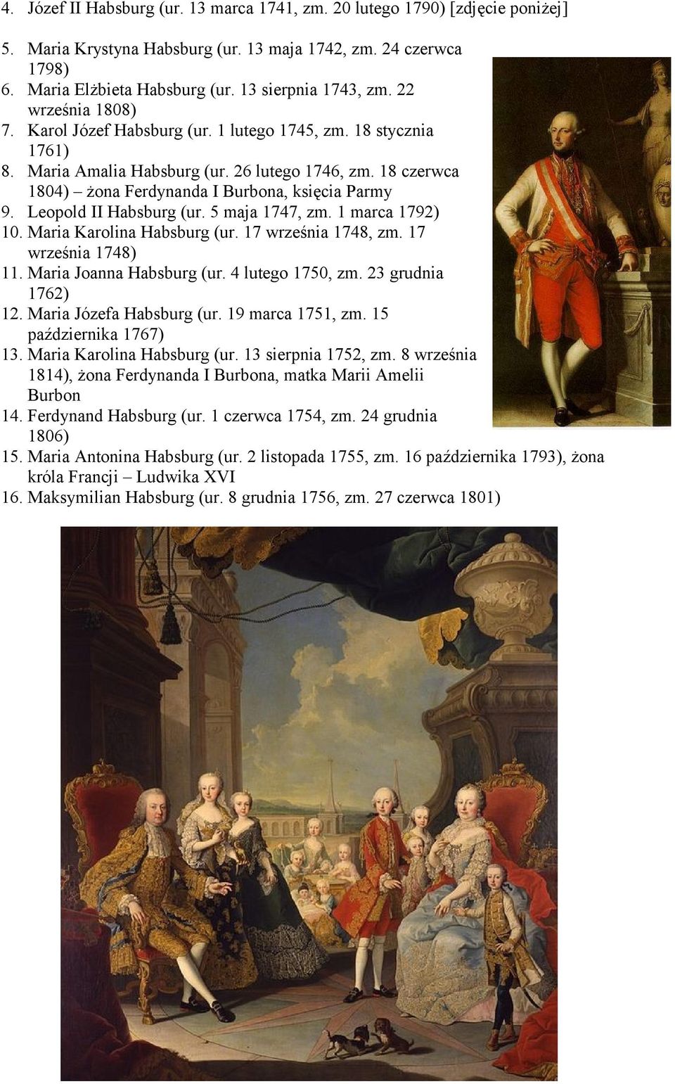 Leopold II Habsburg (ur. 5 maja 1747, zm. 1 marca 1792) 10. Maria Karolina Habsburg (ur. 17 września 1748, zm. 17 września 1748) 11. Maria Joanna Habsburg (ur. 4 lutego 1750, zm. 23 grudnia 1762) 12.