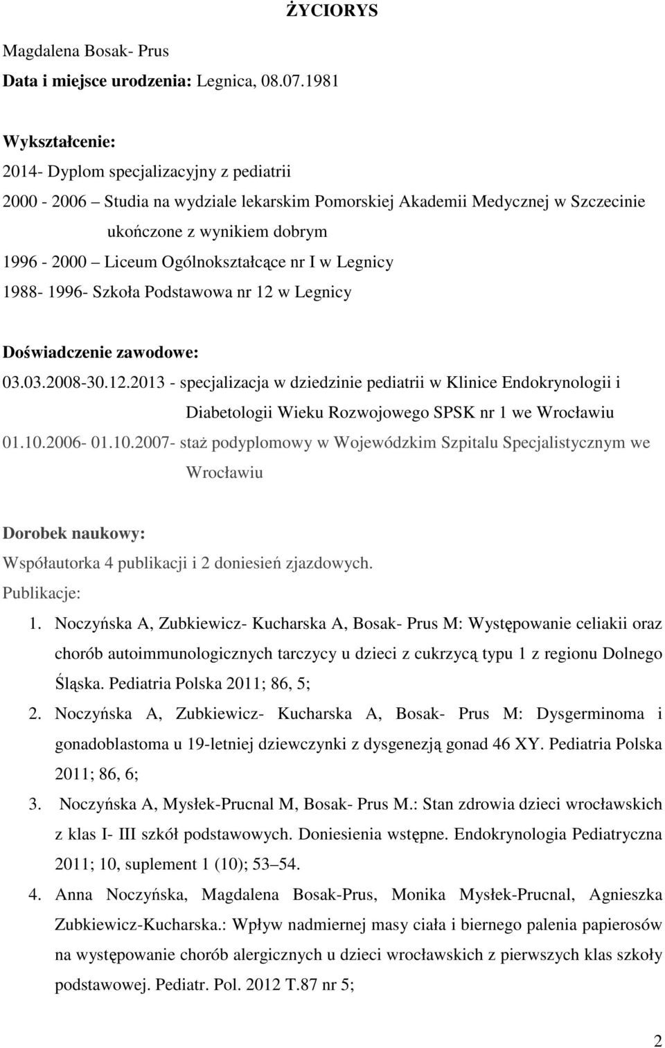 Ogólnokształcące nr I w Legnicy 1988-1996- Szkoła Podstawowa nr 12 w Legnicy Doświadczenie zawodowe: 03.03.2008-30.12.2013 - specjalizacja w dziedzinie pediatrii w Klinice Endokrynologii i Diabetologii Wieku Rozwojowego SPSK nr 1 we Wrocławiu 01.