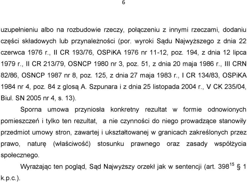125, z dnia 27 maja 1983 r., I CR 134/83, OSPiKA 1984 nr 4, poz. 84 z glosą A. Szpunara i z dnia 25 listopada 2004 r., V CK 235/04, Biul. SN 2005 nr 4, s. 13).