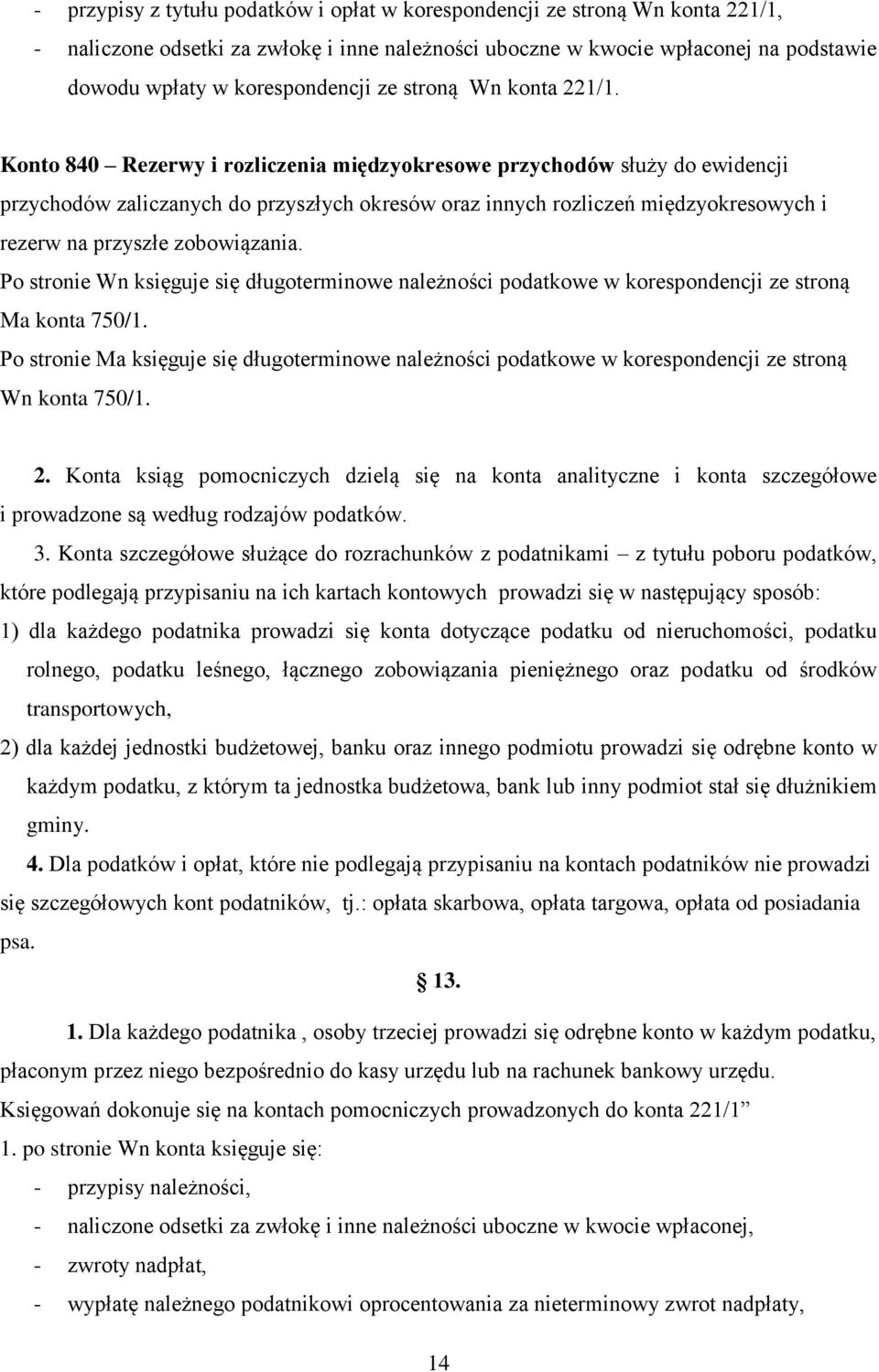 Konto 840 Rezerwy i rozliczenia międzyokresowe przychodów służy do ewidencji przychodów zaliczanych do przyszłych okresów oraz innych rozliczeń międzyokresowych i rezerw na przyszłe zobowiązania.