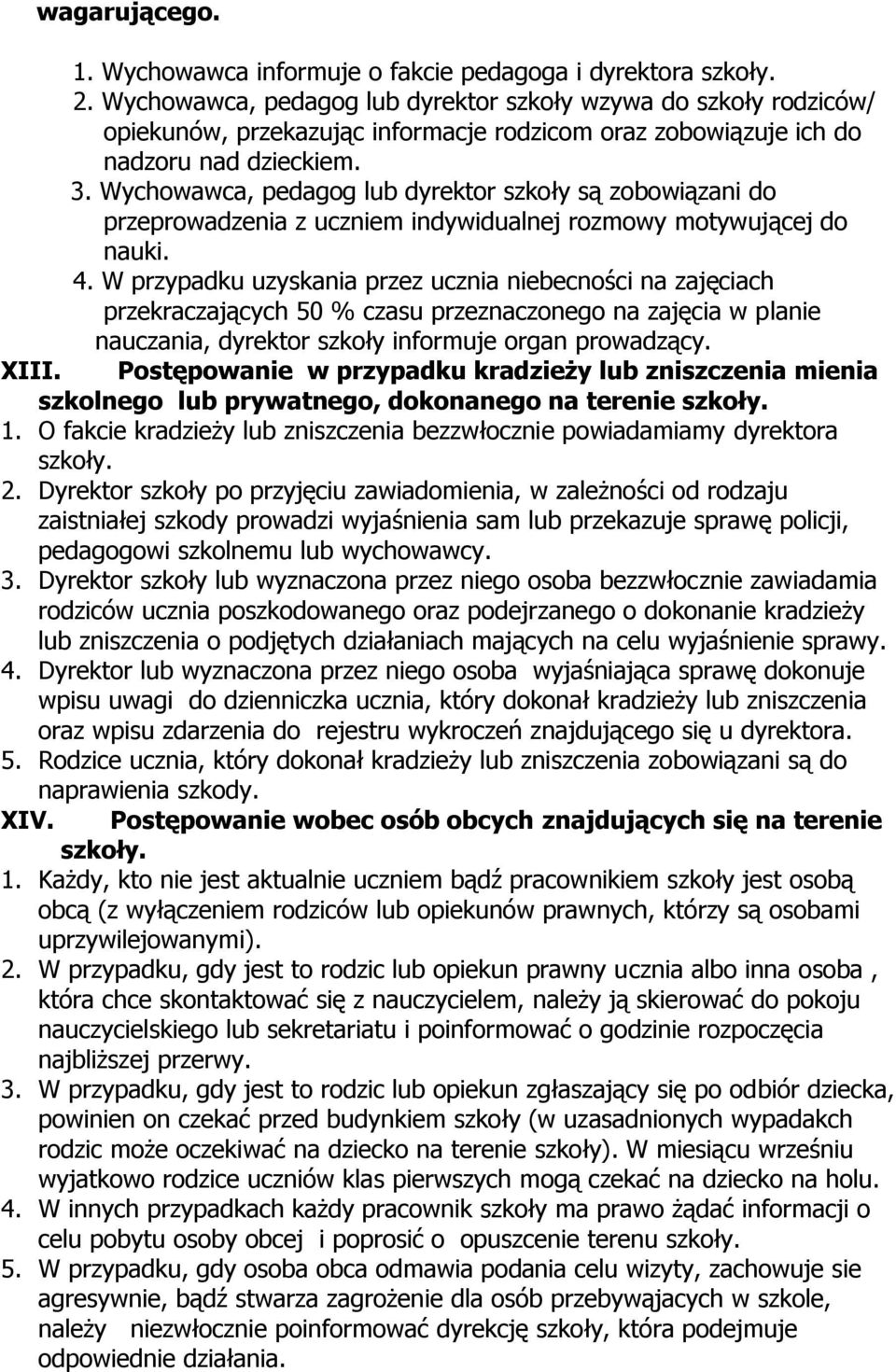 Wychowawca, pedagog lub dyrektor szkoły są zobowiązani do przeprowadzenia z uczniem indywidualnej rozmowy motywującej do nauki. 4.