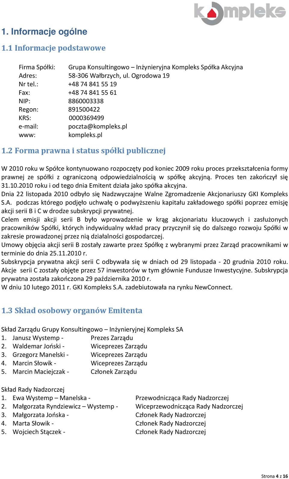 2 Forma prawna i status spółki publicznej W 2010 roku w Spółce kontynuowano rozpoczęty pod koniec 2009 roku proces przekształcenia formy prawnej ze spółki z ograniczoną odpowiedzialnością w spółkę