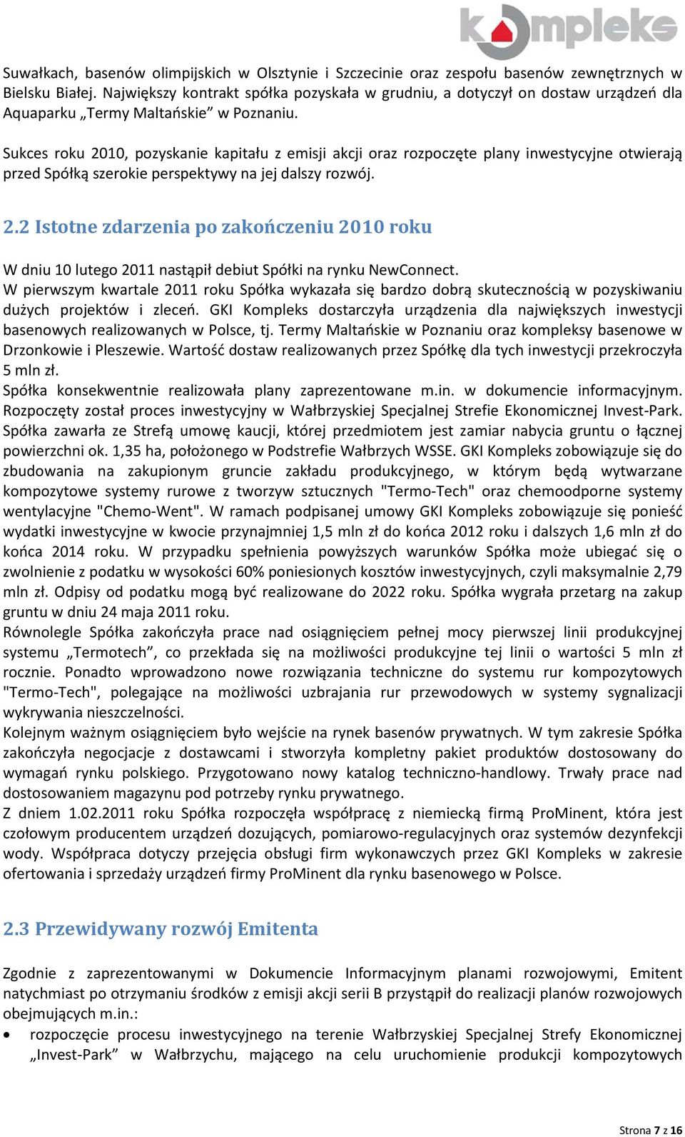 Sukces roku 2010, pozyskanie kapitału z emisji akcji oraz rozpoczęte plany inwestycyjne otwierają przed Spółką szerokie perspektywy na jej dalszy rozwój. 2.2 Istotne zdarzenia po zakończeniu 2010 roku W dniu 10 lutego 2011 nastąpił debiut Spółki na rynku NewConnect.