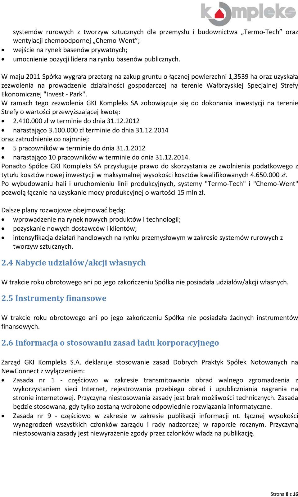 W maju 2011 Spółka wygrała przetarg na zakup gruntu o łącznej powierzchni 1,3539 ha oraz uzyskała zezwolenia na prowadzenie działalności gospodarczej na terenie Wałbrzyskiej Specjalnej Strefy