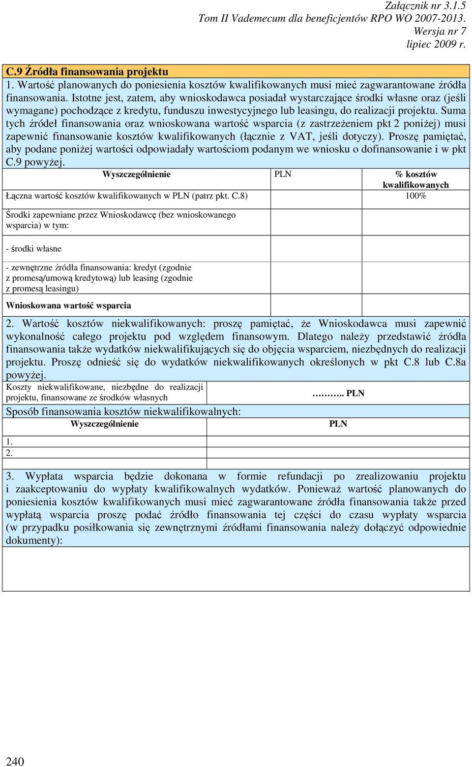 Suma tych źródeł finansowania oraz wnioskowana wartość wsparcia (z zastrzeŝeniem pkt 2 poniŝej) musi zapewnić finansowanie kosztów kwalifikowanych (łącznie z VAT, jeśli dotyczy).