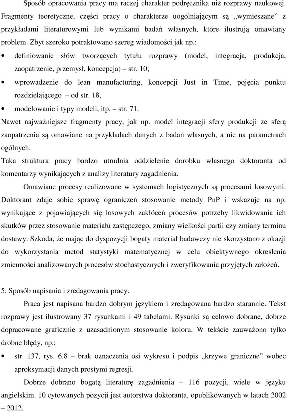 Zbyt szeroko potraktowano szereg wiadomości jak np.: definiowanie słów tworzących tytułu rozprawy (model, integracja, produkcja, zaopatrzenie, przemysł, koncepcja) str.