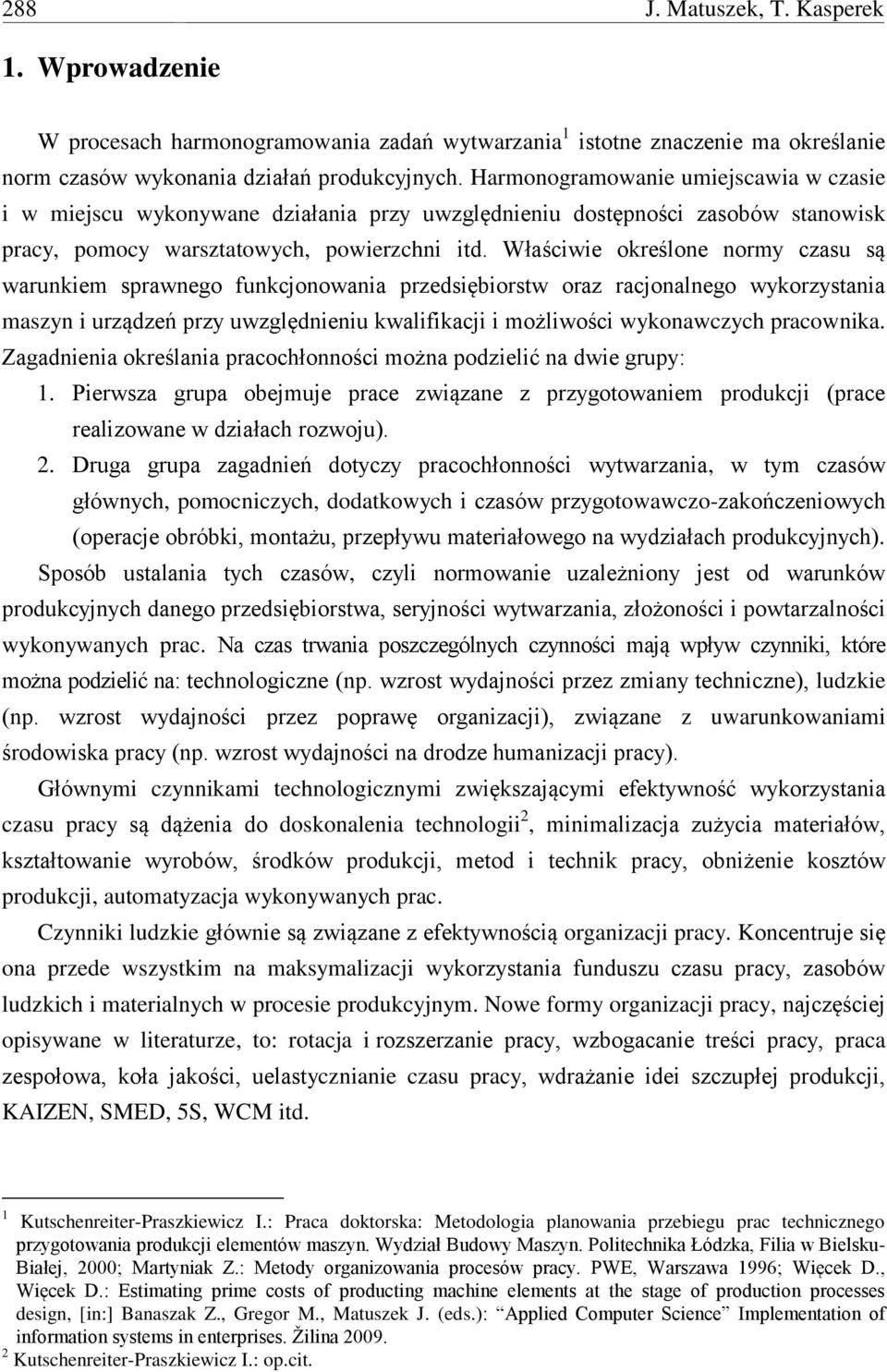 Właściwie określone normy czasu są warunkiem sprawnego funkcjonowania przedsiębiorstw oraz racjonalnego wykorzystania maszyn i urządzeń przy uwzględnieniu kwalifikacji i możliwości wykonawczych