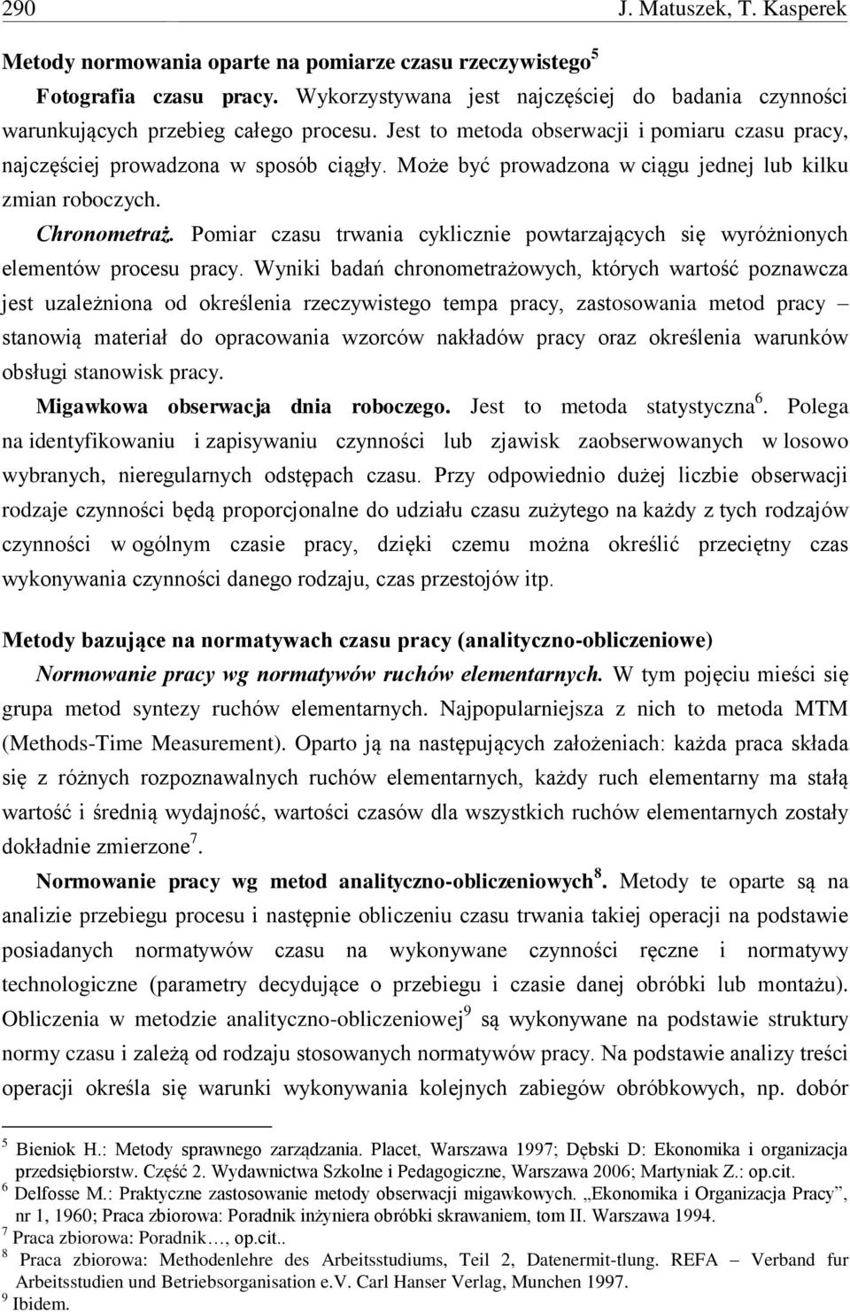 Może być prowadzona w ciągu jednej lub kilku zmian roboczych. Chronometraż. Pomiar czasu trwania cyklicznie powtarzających się wyróżnionych elementów procesu pracy.