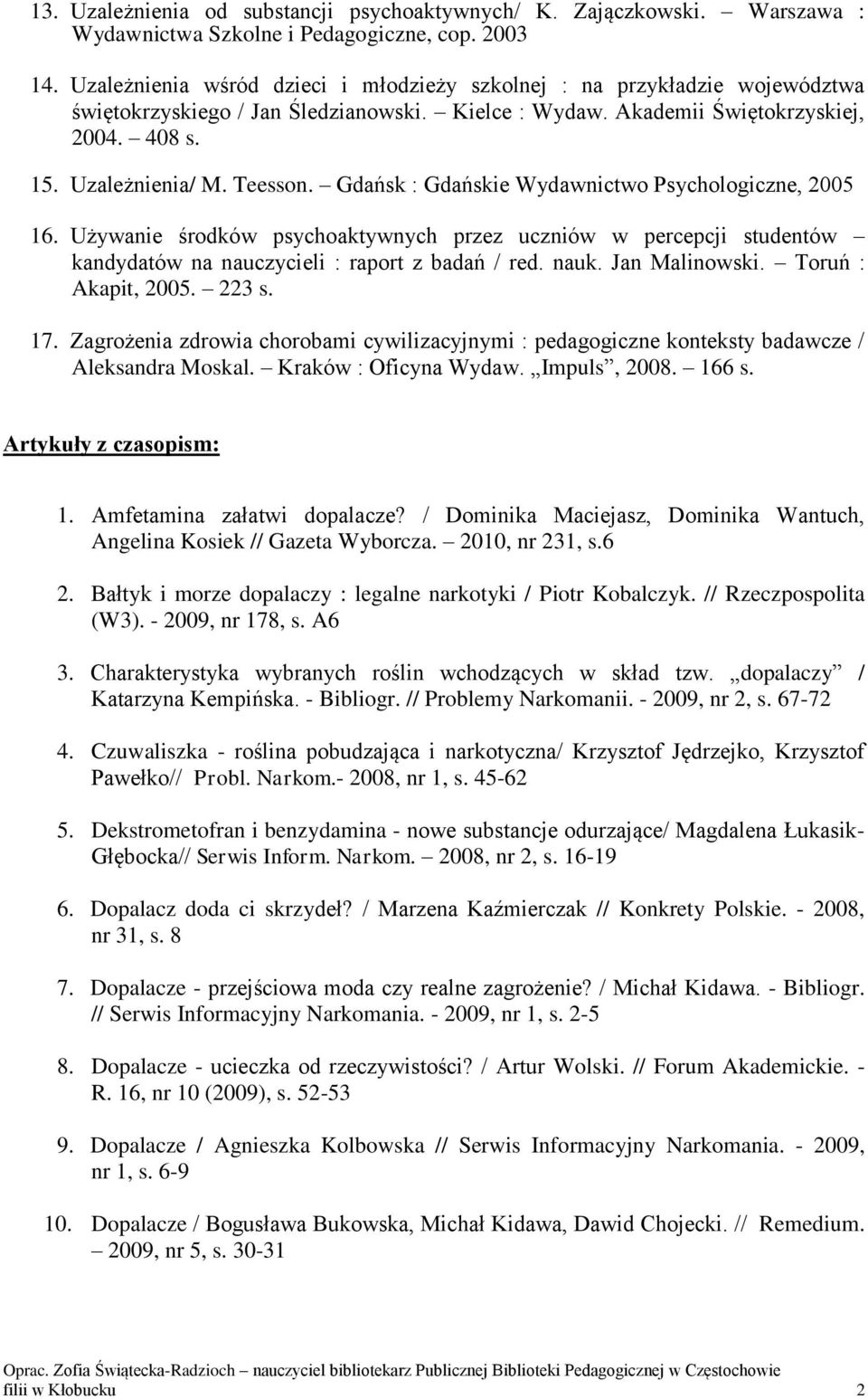 Gdańsk : Gdańskie Wydawnictwo Psychologiczne, 2005 16. Używanie środków psychoaktywnych przez uczniów w percepcji studentów kandydatów na nauczycieli : raport z badań / red. nauk. Jan Malinowski.