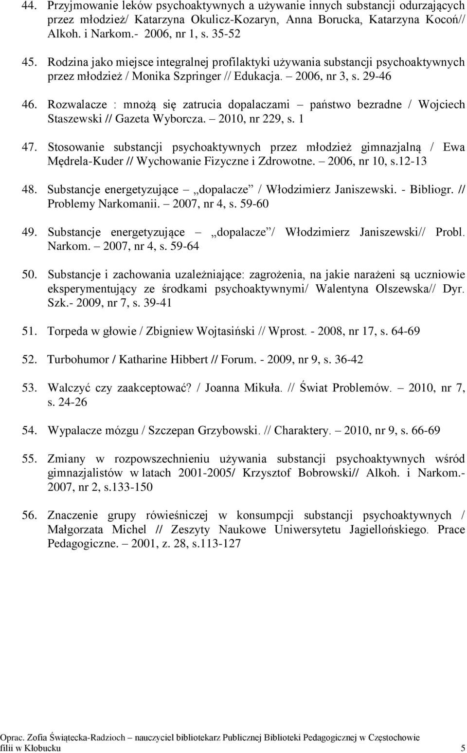 Rozwalacze : mnożą się zatrucia dopalaczami państwo bezradne / Wojciech Staszewski // Gazeta Wyborcza. 2010, nr 229, s. 1 47.