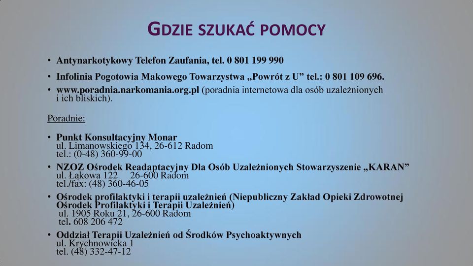 : (0-48) 360-99-00 NZOZ Ośrodek Readaptacyjny Dla Osób Uzależnionych Stowarzyszenie KARAN ul. Łąkowa 122 26-600 Radom tel.