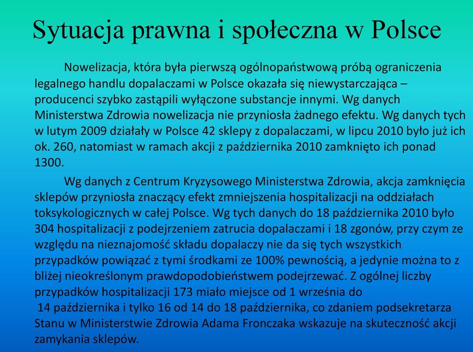 Wg danych tych w lutym 2009 działały w Polsce 42 sklepy z dopalaczami, w lipcu 2010 było już ich ok. 260, natomiast w ramach akcji z października 2010 zamknięto ich ponad 1300.