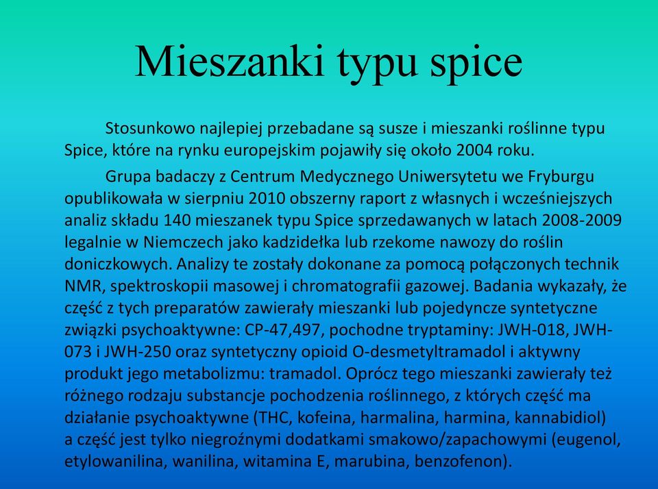 2008-2009 legalnie w Niemczech jako kadzidełka lub rzekome nawozy do roślin doniczkowych. Analizy te zostały dokonane za pomocą połączonych technik NMR, spektroskopii masowej i chromatografii gazowej.