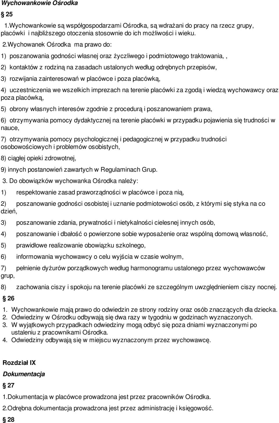 Wychowanek Ośrodka ma prawo do: 1) poszanowania godności własnej oraz życzliwego i podmiotowego traktowania,, 2) kontaktów z rodziną na zasadach ustalonych według odrębnych przepisów, 3) rozwijania