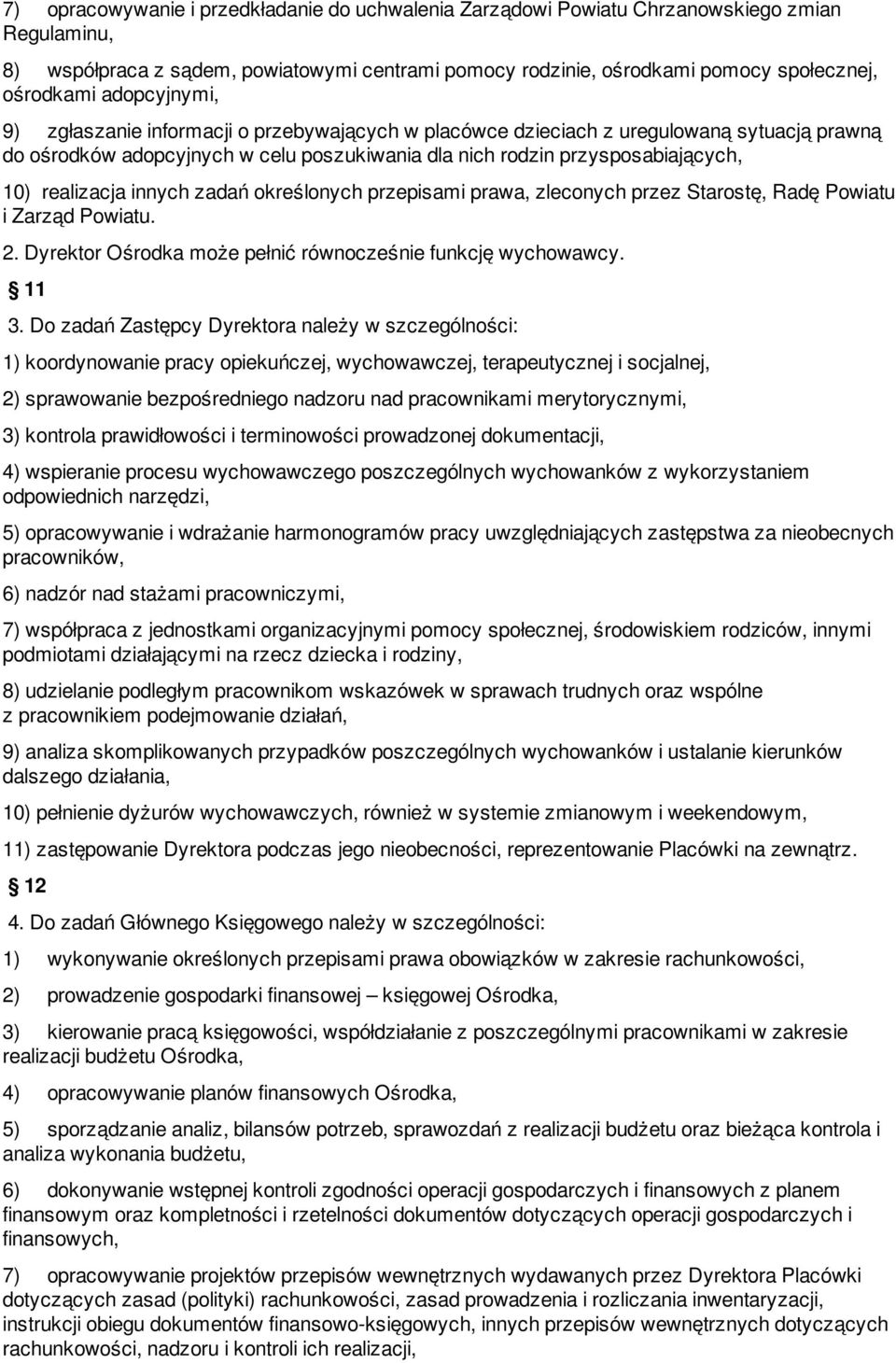 realizacja innych zadań określonych przepisami prawa, zleconych przez Starostę, Radę Powiatu i Zarząd Powiatu. 2. Dyrektor Ośrodka może pełnić równocześnie funkcję wychowawcy. 11 3.