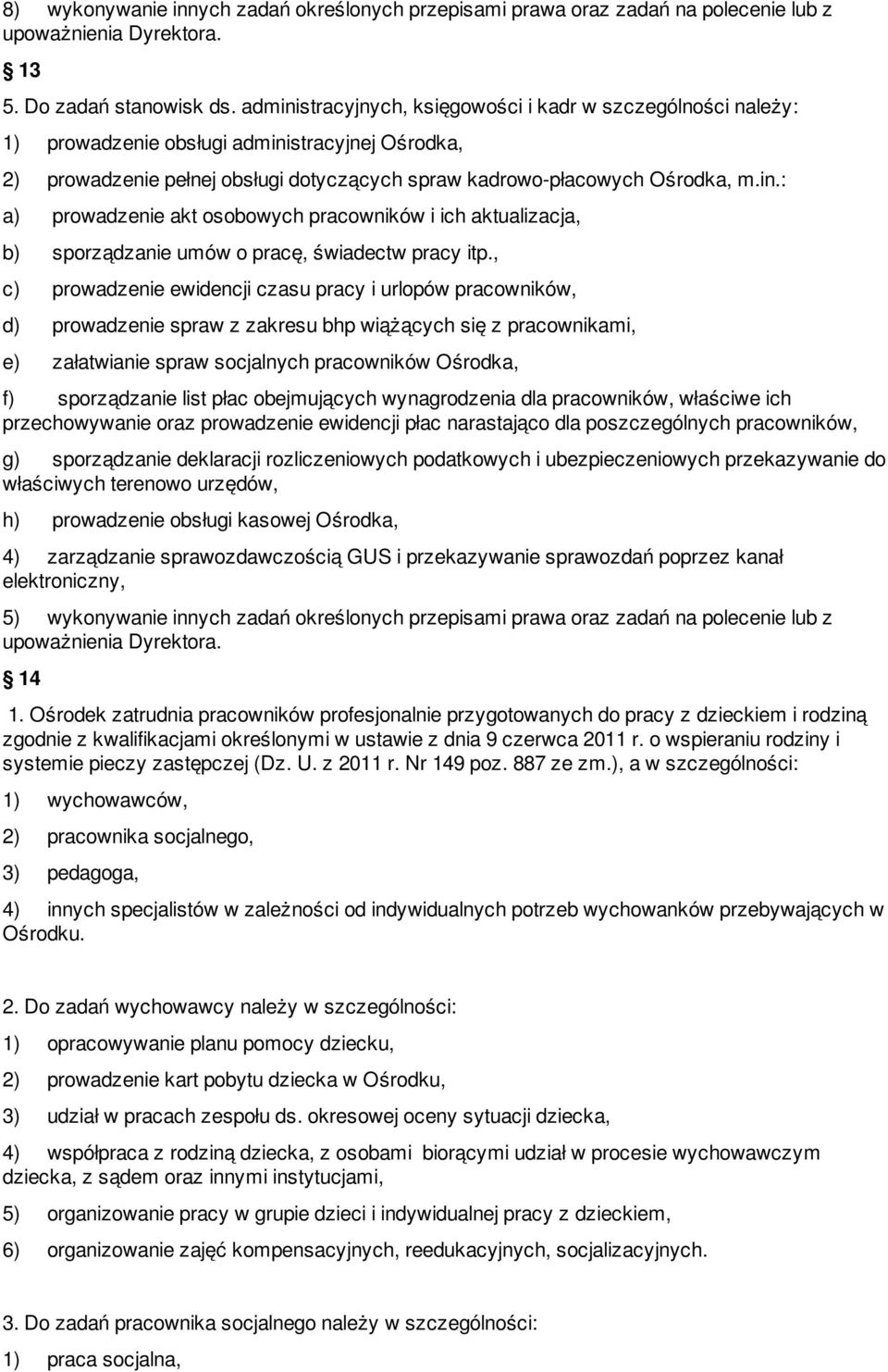 , c) prowadzenie ewidencji czasu pracy i urlopów pracowników, d) prowadzenie spraw z zakresu bhp wiążących się z pracownikami, e) załatwianie spraw socjalnych pracowników Ośrodka, f) sporządzanie