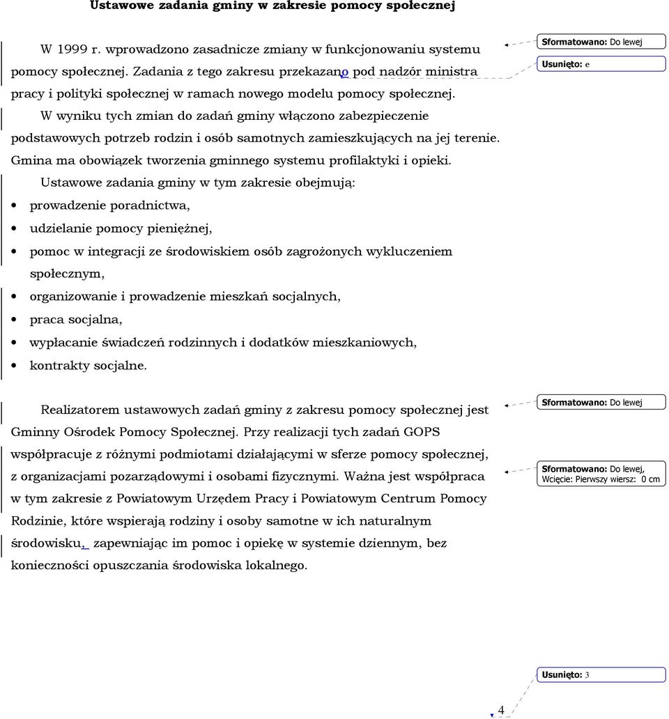 W wyniku tych zmian do zadań gminy włączono zabezpieczenie podstawowych potrzeb rodzin i osób samotnych zamieszkujących na jej terenie.