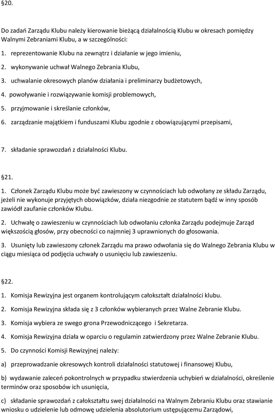 powoływanie i rozwiązywanie komisji problemowych, 5. przyjmowanie i skreślanie członków, 6. zarządzanie majątkiem i funduszami Klubu zgodnie z obowiązującymi przepisami, 7.