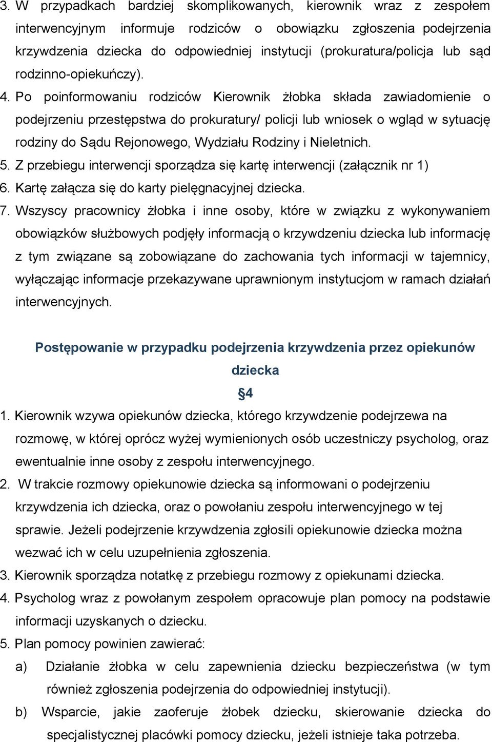 Po poinformowaniu rodziców Kierownik żłobka składa zawiadomienie o podejrzeniu przestępstwa do prokuratury/ policji lub wniosek o wgląd w sytuację rodziny do Sądu Rejonowego, Wydziału Rodziny i