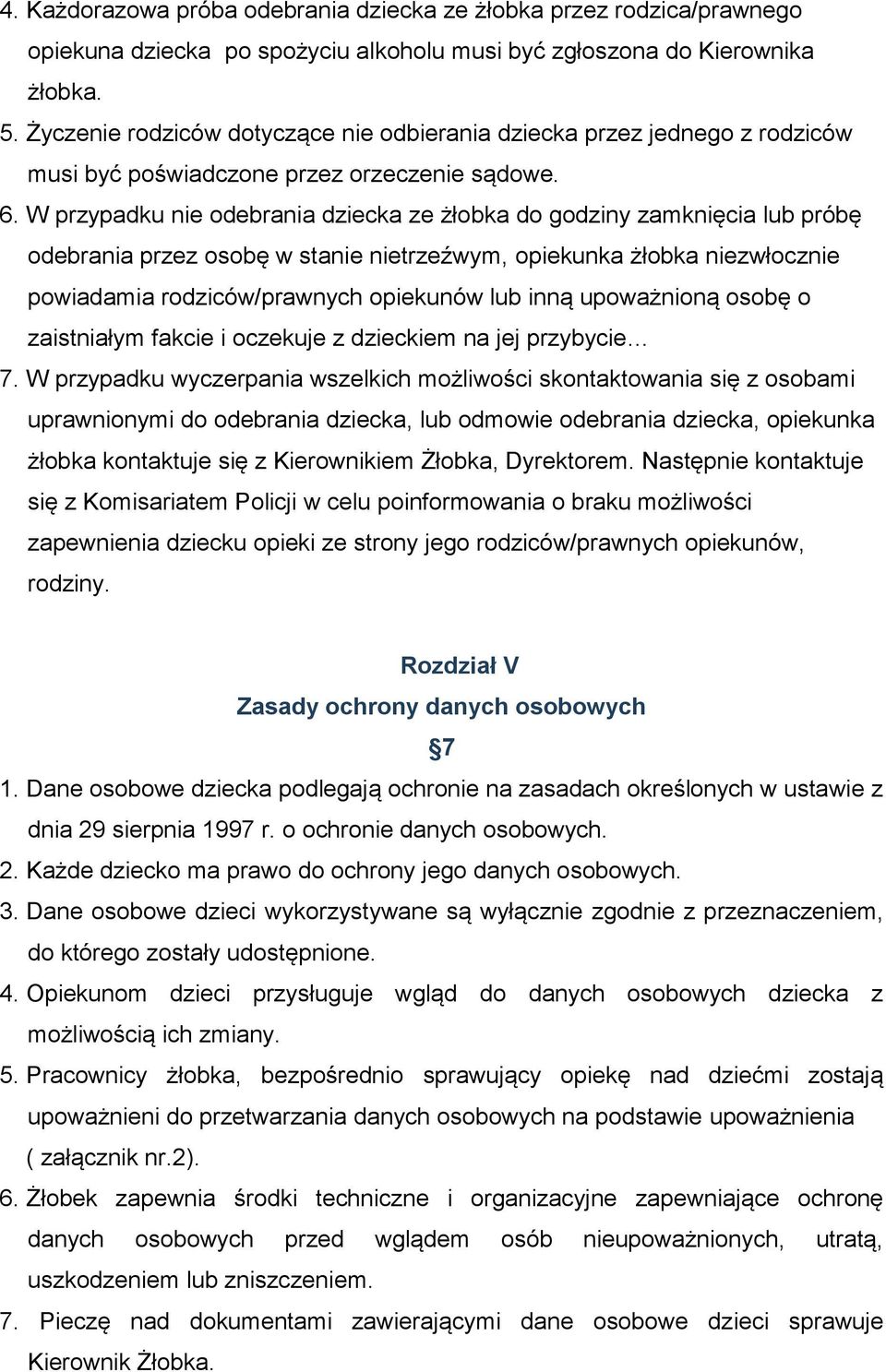 W przypadku nie odebrania dziecka ze żłobka do godziny zamknięcia lub próbę odebrania przez osobę w stanie nietrzeźwym, opiekunka żłobka niezwłocznie powiadamia rodziców/prawnych opiekunów lub inną