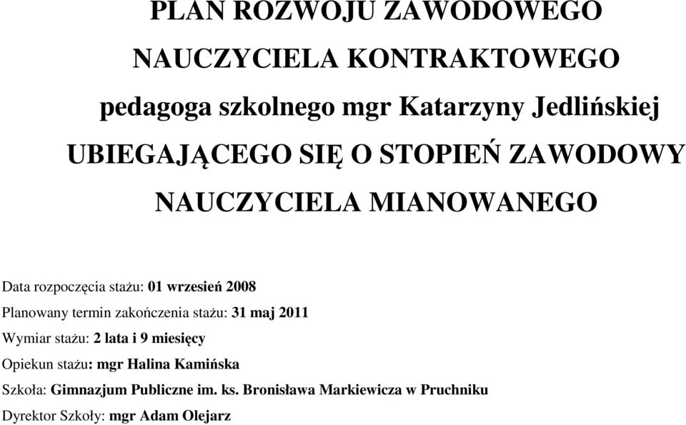 Planowany termin zakończenia stażu: 31 maj 2011 Wymiar stażu: 2 lata i 9 miesięcy Opiekun stażu: mgr