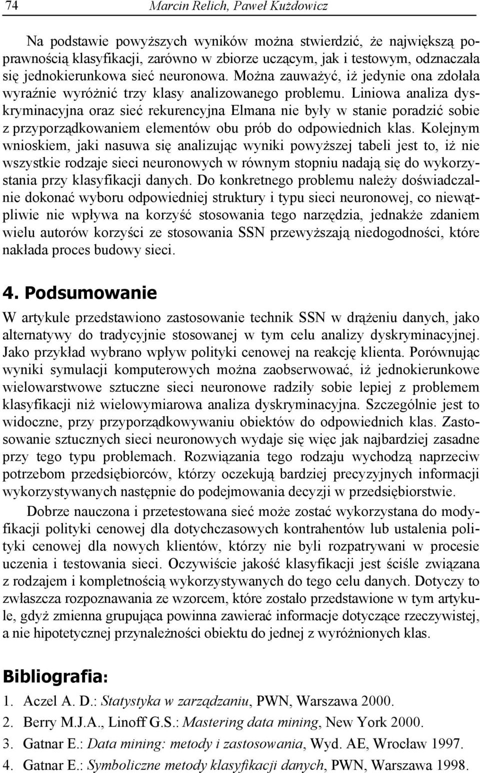 Liniowa analiza dyskryminacyjna oraz sie rekurencyjna Elmana nie by y w stanie poradzi sobie z przyporz dkowaniem elementów obu prób do odpowiednich klas.
