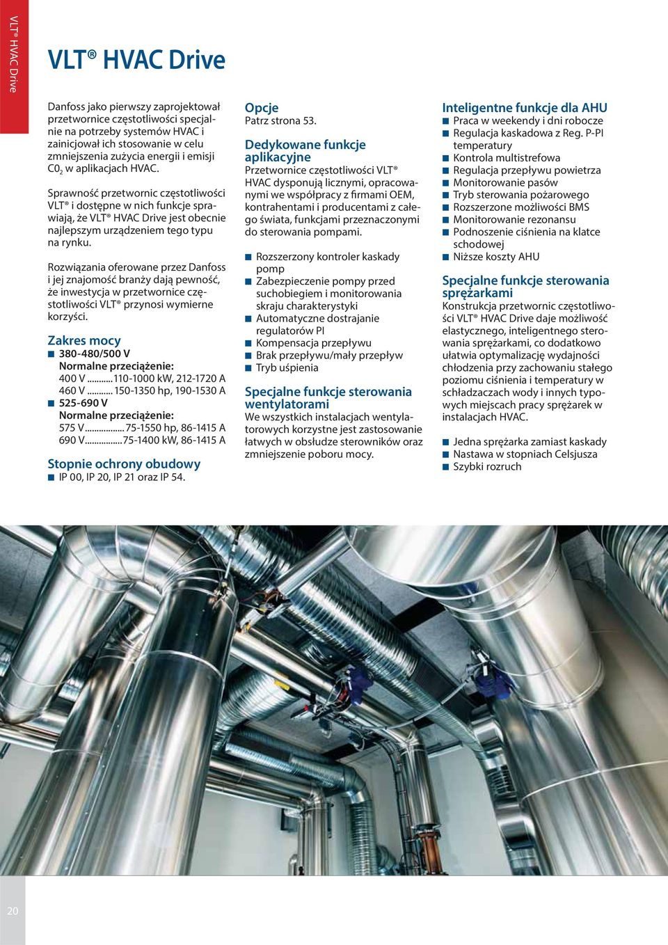 Rozwiązania oferowane przez Danfoss i jej znajomość branży dają pewność, że inwestycja w przetwornice częstotliwości VLT przynosi wymierne korzyści.