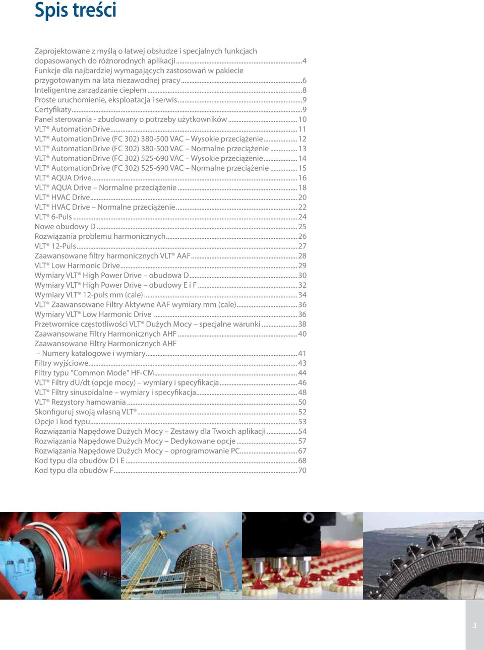 ..9 Certyfikaty...9 Panel sterowania - zbudowany o potrzeby użytkowników... 10 VLT AutomationDrive... 11 VLT AutomationDrive (FC 302) 380-500 VAC Wysokie przeciążenie.