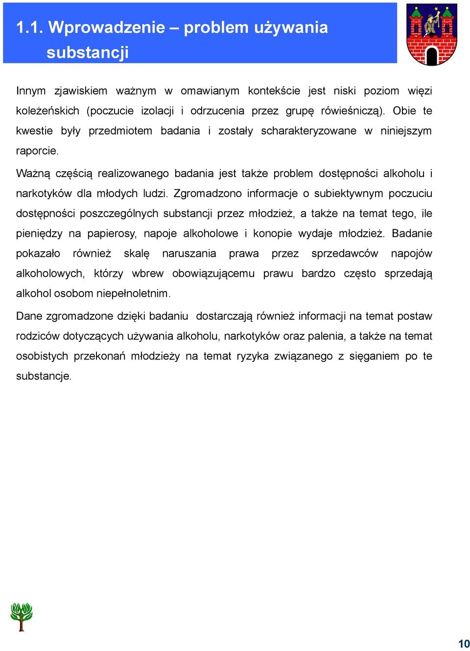 Ważną częścią realizowanego badania jest także problem dostępności alkoholu i narkotyków dla młodych ludzi.
