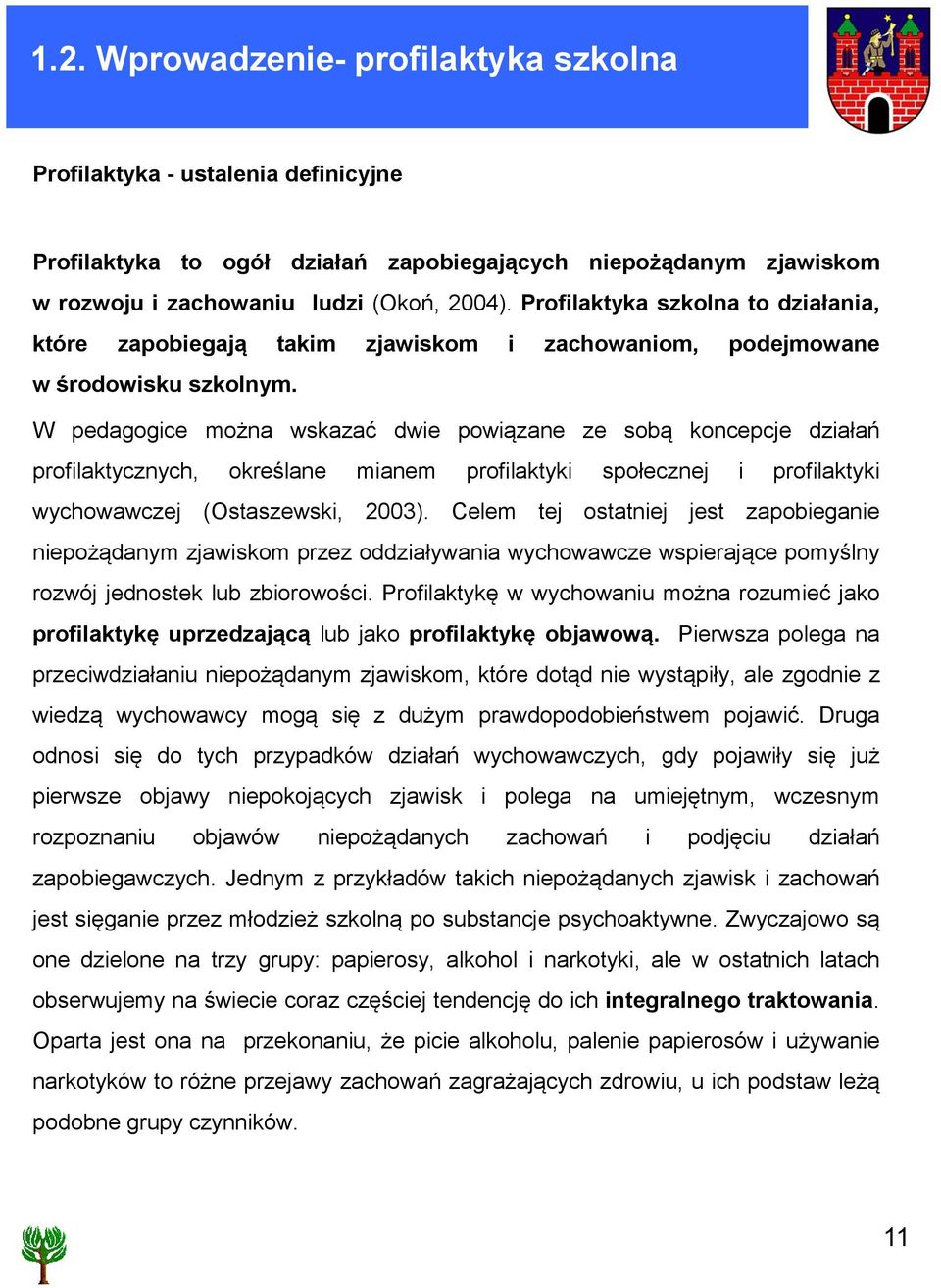 W pedagogice można wskazać dwie powiązane ze sobą koncepcje działań profilaktycznych, określane mianem profilaktyki społecznej i profilaktyki wychowawczej (Ostaszewski, 2003).