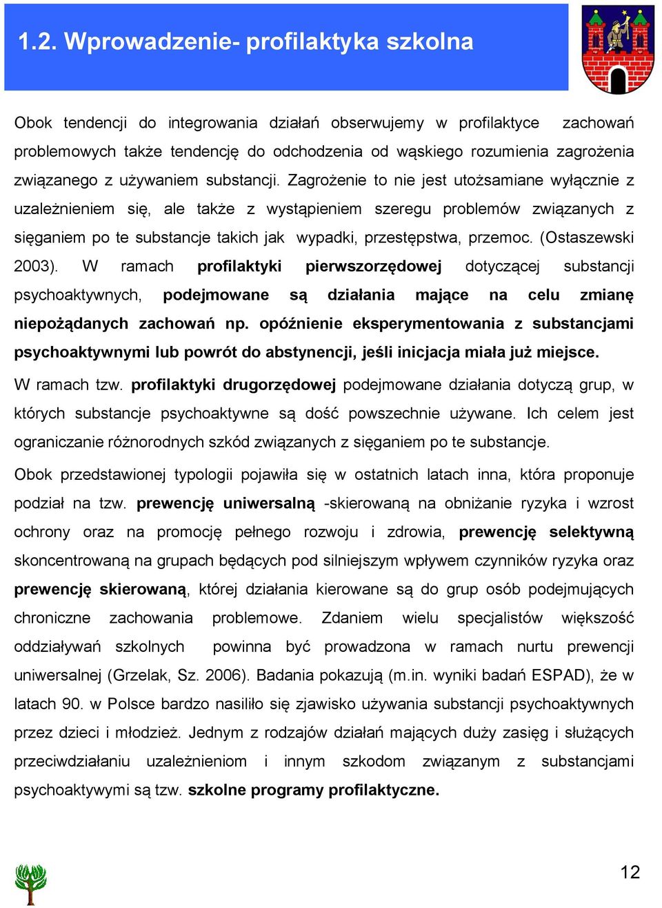 Zagrożenie to nie jest utożsamiane wyłącznie z uzależnieniem się, ale także z wystąpieniem szeregu problemów związanych z sięganiem po te substancje takich jak wypadki, przestępstwa, przemoc.