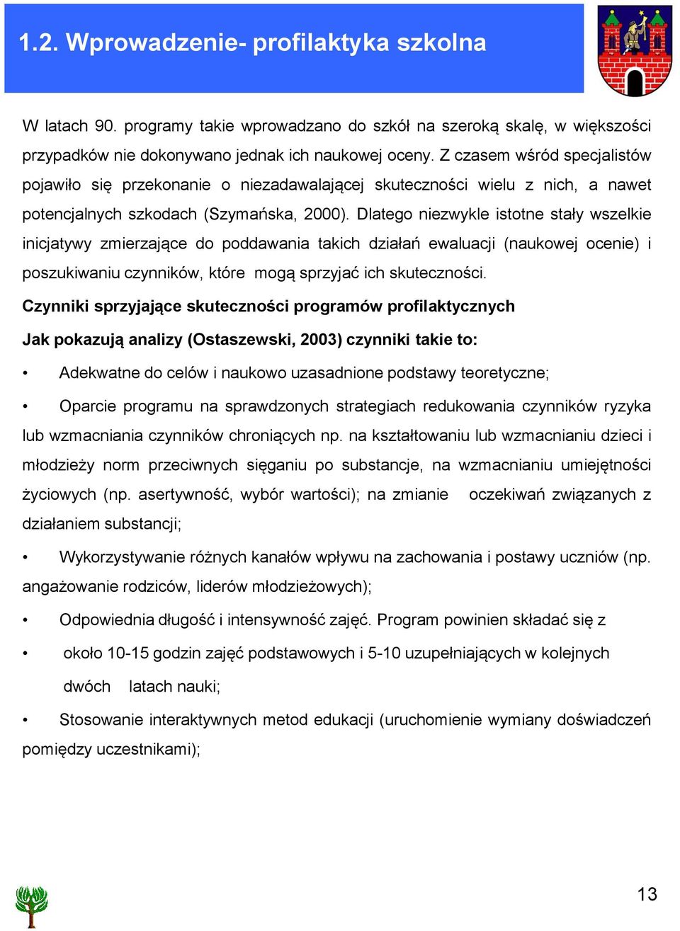 Dlatego niezwykle istotne stały wszelkie inicjatywy zmierzające do poddawania takich działań ewaluacji (naukowej ocenie) i poszukiwaniu czynników, które mogą sprzyjać ich skuteczności.