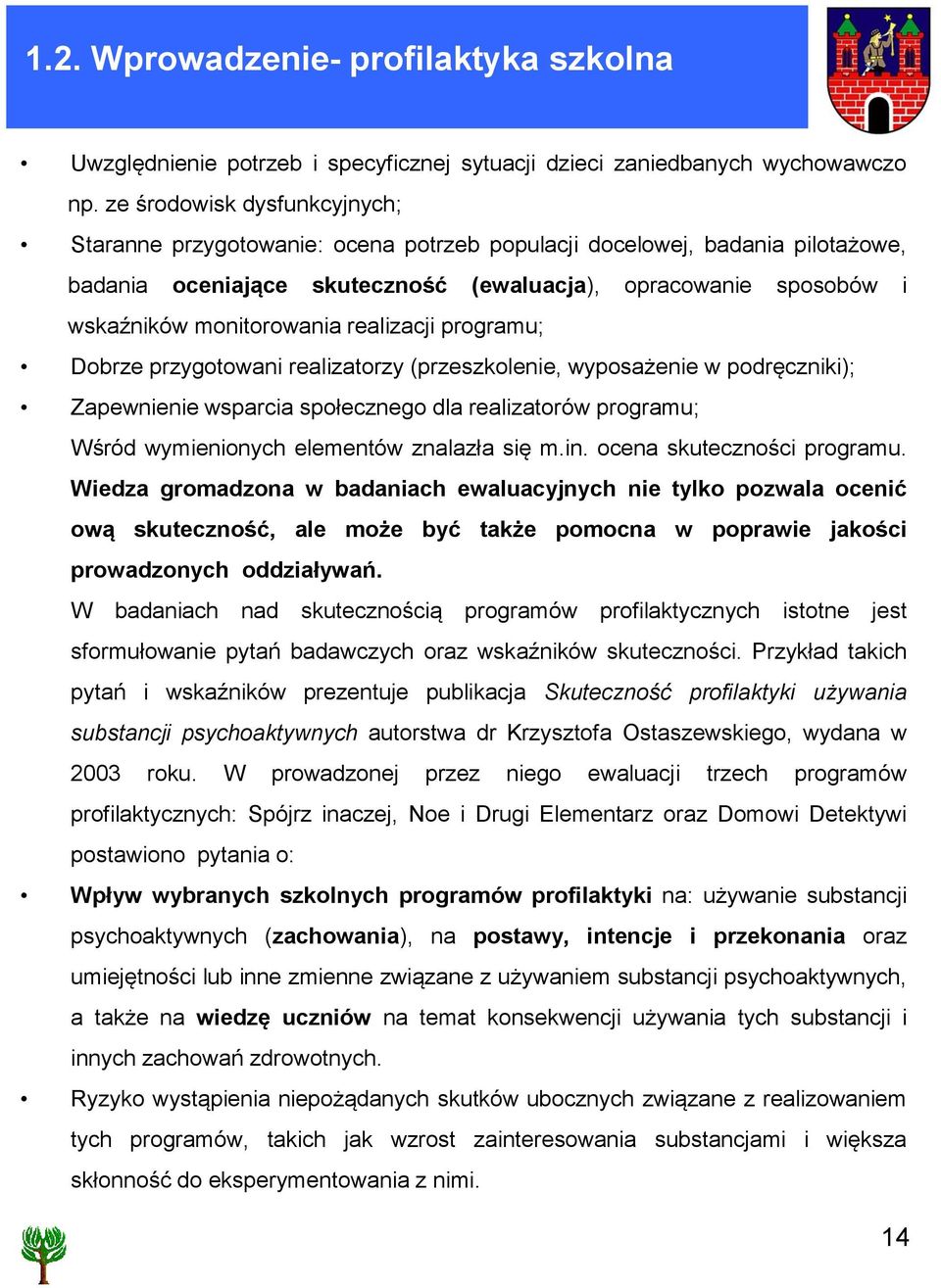 realizacji programu; Dobrze przygotowani realizatorzy (przeszkolenie, wyposażenie w podręczniki); Zapewnienie wsparcia społecznego dla realizatorów programu; Wśród wymienionych elementów znalazła się