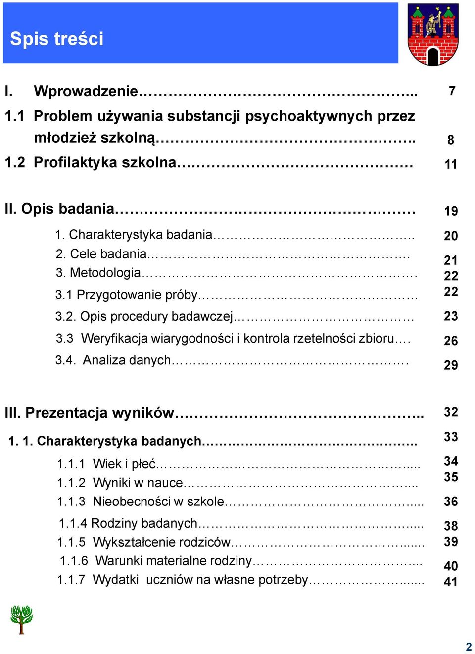 19 20 21 22 22 23 26 29 III. Prezentacja wyników... 1. 1. Charakterystyka badanych.. 1.1.1 Wiek i płeć... 1.1.2 Wyniki w nauce... 1.1.3 Nieobecności w szkole... 1.1.4 Rodziny badanych.