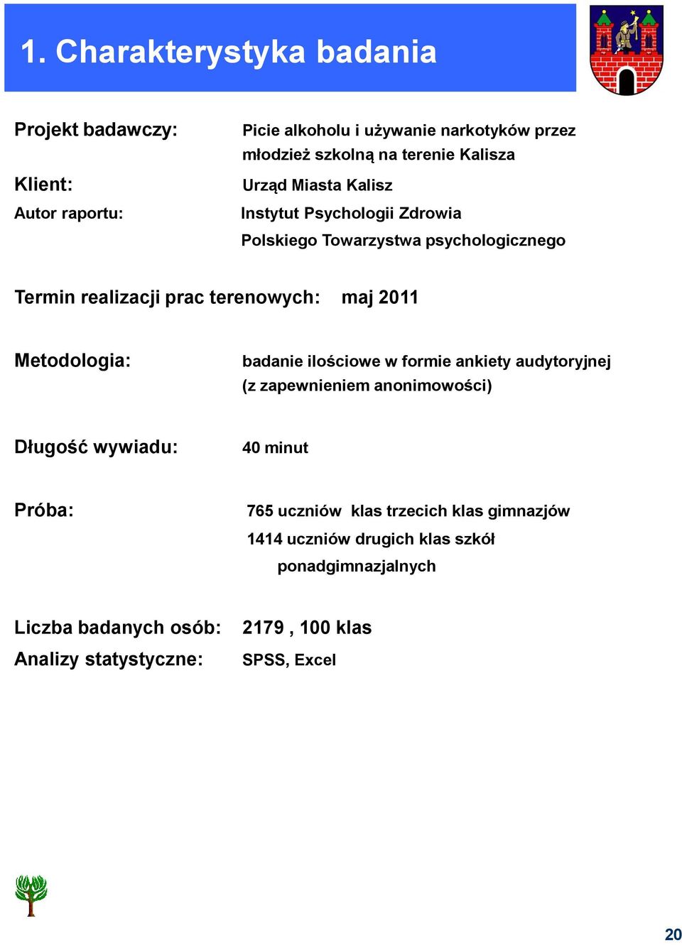 Metodologia: badanie ilościowe w formie ankiety audytoryjnej (z zapewnieniem anonimowości) Długość wywiadu: 40 minut Próba: 765 uczniów klas