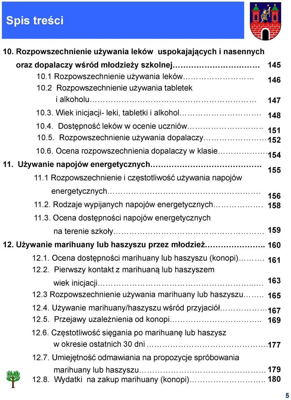 Ocena rozpowszechnienia dopalaczy w klasie. 154 11. Używanie napojów energetycznych 155 11.1 Rozpowszechnienie i częstotliwość używania napojów energetycznych. 11.2.