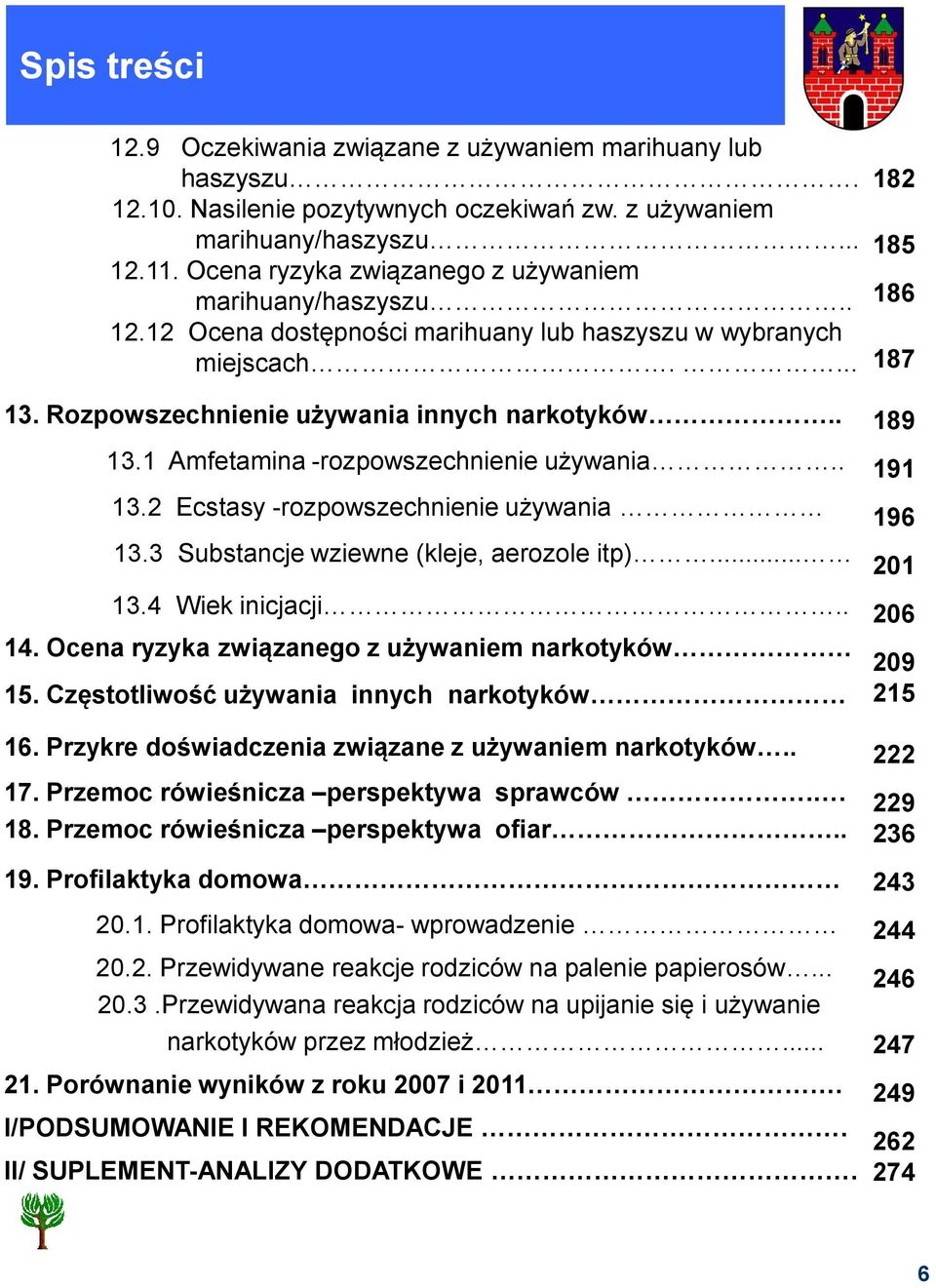 . 13.2 Ecstasy -rozpowszechnienie używania 13.3 Substancje wziewne (kleje, aerozole itp)... 13.4 Wiek inicjacji.. 14. Ocena ryzyka związanego z używaniem narkotyków 15.