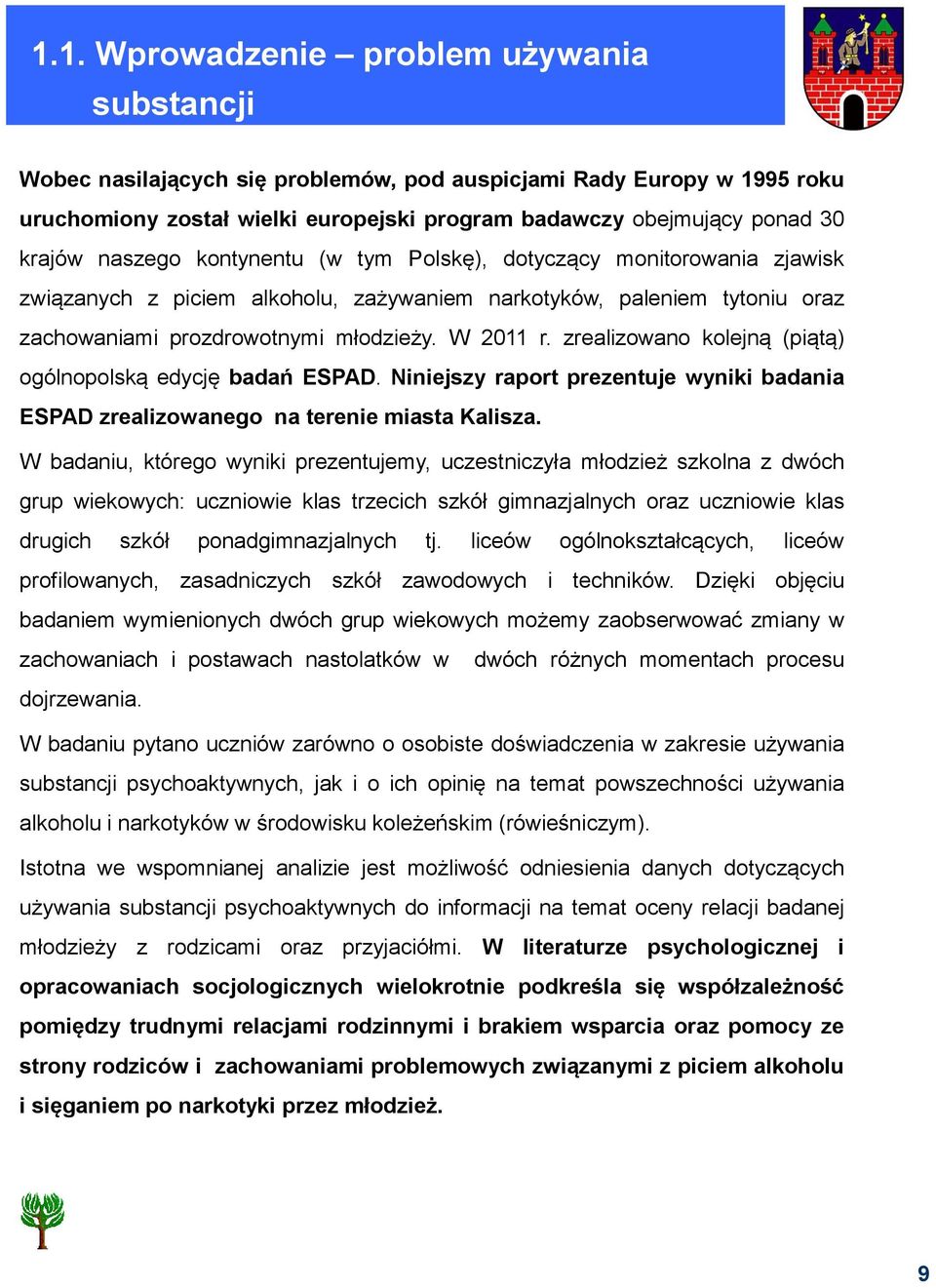 prozdrowotnymi młodzieży. W 2011 r. zrealizowano kolejną (piątą) ogólnopolską edycję badań ESPAD. Niniejszy raport prezentuje wyniki badania ESPAD zrealizowanego na terenie miasta Kalisza.