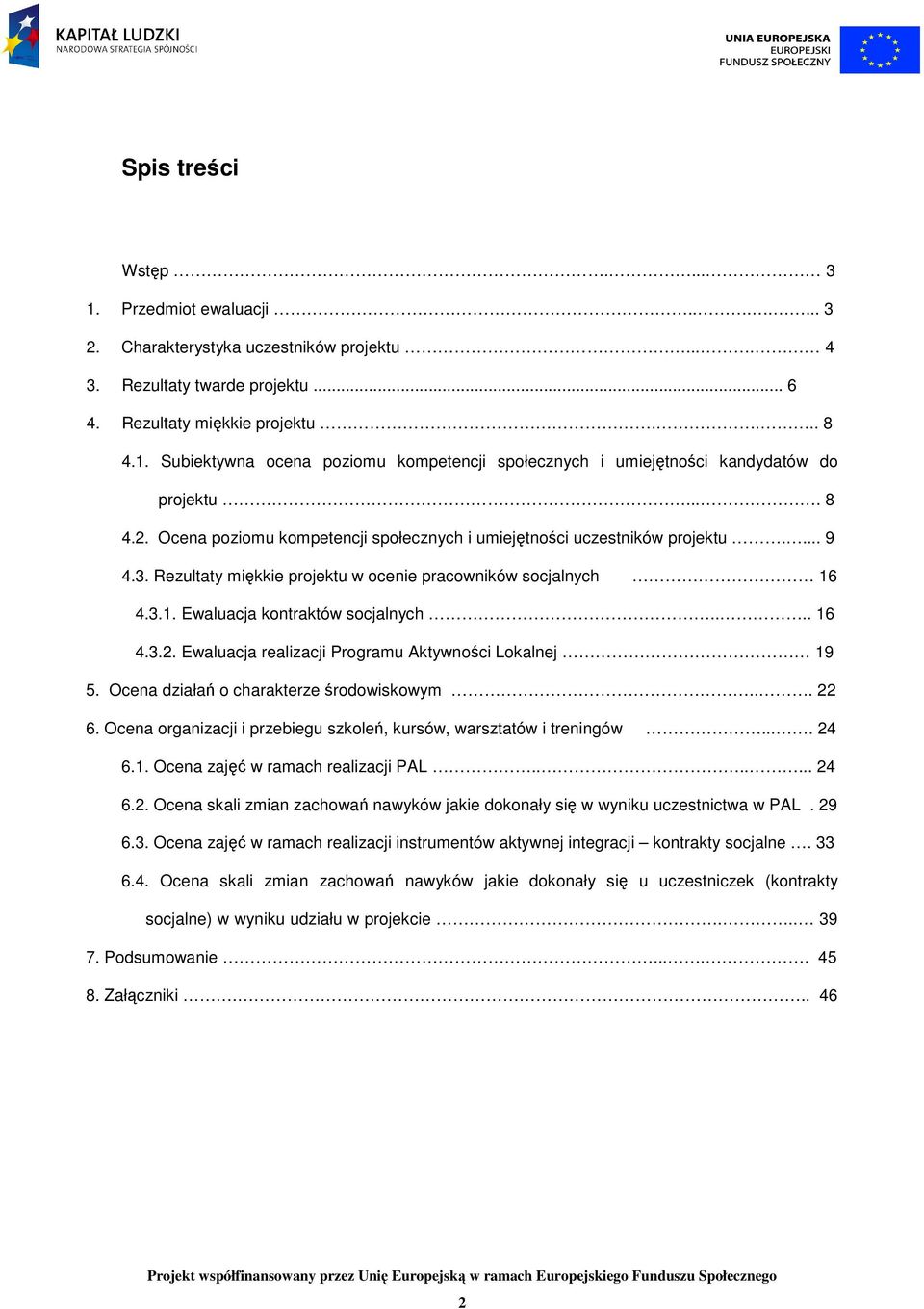 ... 16 4.3.2. Ewaluacja realizacji Programu Aktywności Lokalnej 19 5. Ocena działań o charakterze środowiskowym... 22 6. Ocena organizacji i przebiegu szkoleń, kursów, warsztatów i treningów.... 24 6.