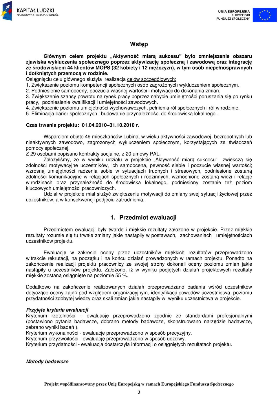 Zwiększenie poziomu kompetencji społecznych osób zagroŝonych wykluczeniem społecznym. 2. Podniesienie samooceny, poczucia własnej wartości i motywacji do dokonania zmian. 3.