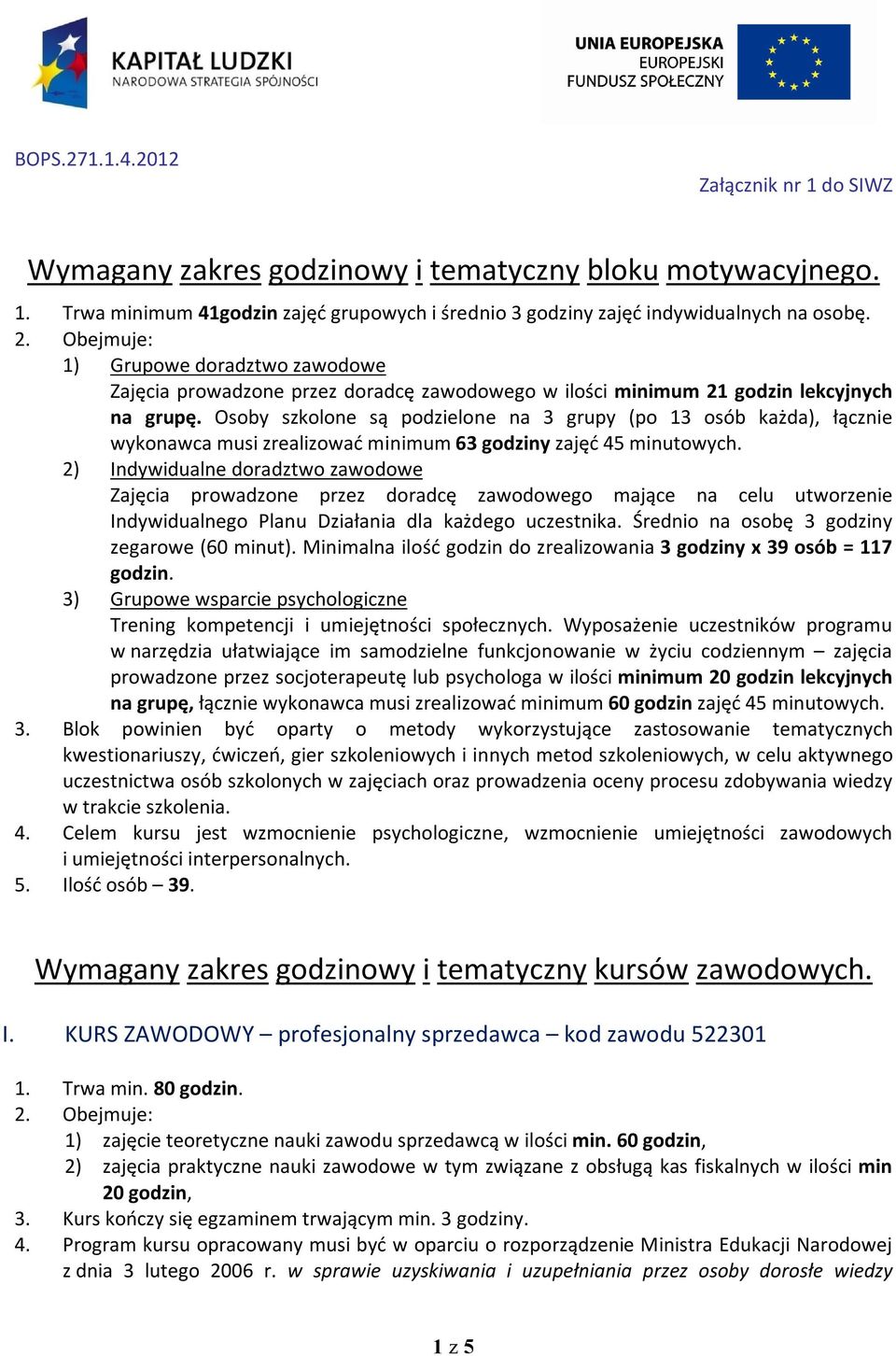 Osoby szkolone są podzielone na 3 grupy (po 13 osób każda), łącznie wykonawca musi zrealizować minimum 63 godziny zajęć 45 minutowych.